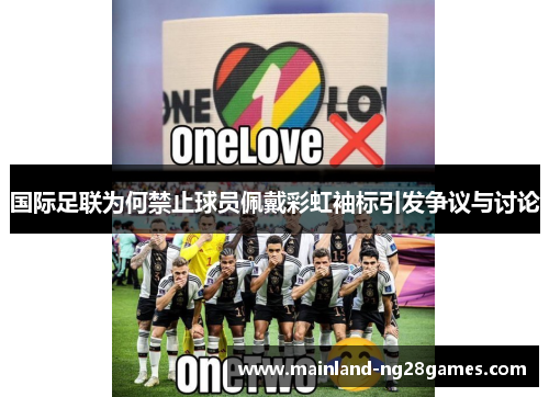 国际足联为何禁止球员佩戴彩虹袖标引发争议与讨论