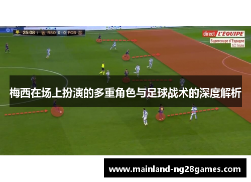 梅西在场上扮演的多重角色与足球战术的深度解析