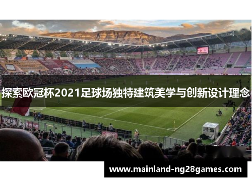 探索欧冠杯2021足球场独特建筑美学与创新设计理念