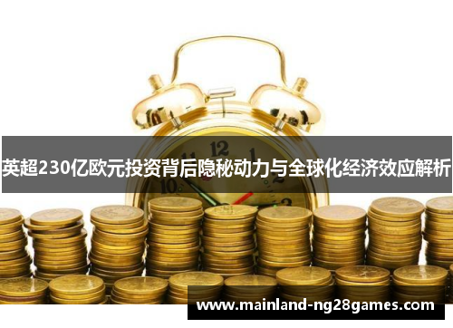英超230亿欧元投资背后隐秘动力与全球化经济效应解析