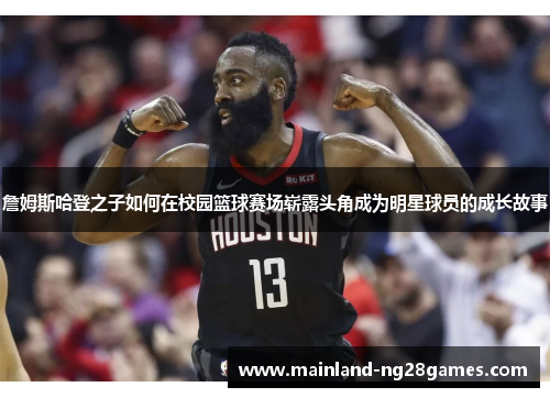 詹姆斯哈登之子如何在校园篮球赛场崭露头角成为明星球员的成长故事