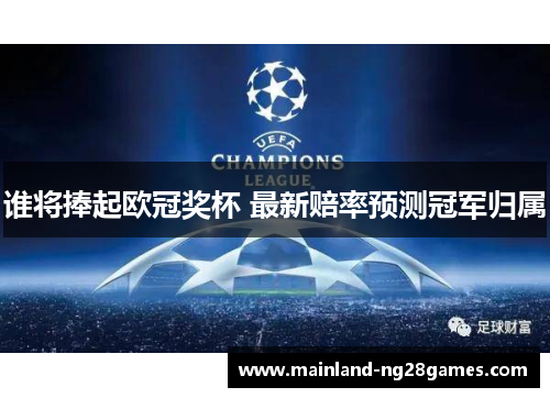 谁将捧起欧冠奖杯 最新赔率预测冠军归属