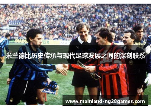 米兰德比历史传承与现代足球发展之间的深刻联系