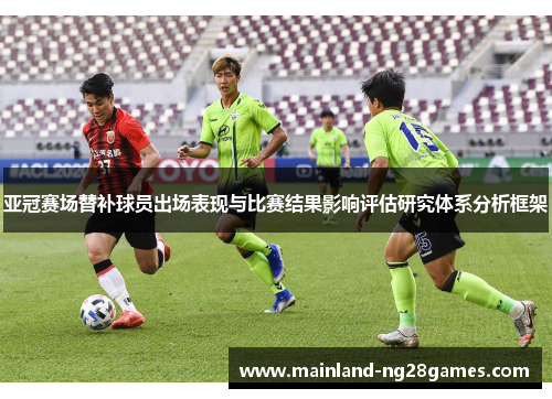 亚冠赛场替补球员出场表现与比赛结果影响评估研究体系分析框架