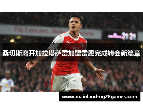 桑切斯离开加拉塔萨雷加盟雷恩完成转会新篇章