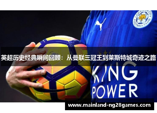 英超历史经典瞬间回顾：从曼联三冠王到莱斯特城奇迹之路