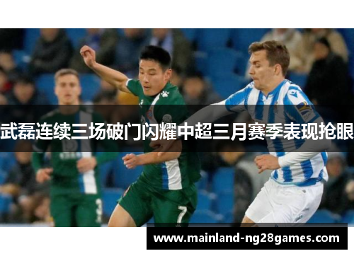武磊连续三场破门闪耀中超三月赛季表现抢眼