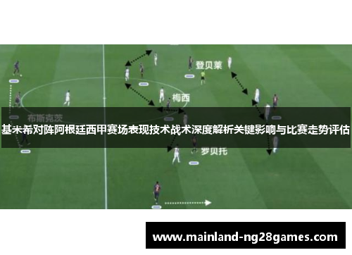基米希对阵阿根廷西甲赛场表现技术战术深度解析关键影响与比赛走势评估 基米希对阵阿根廷西甲赛场表现技术战术深度解析关键影响与比赛走势评估