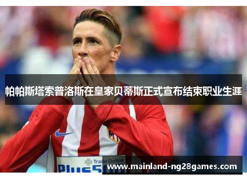 帕帕斯塔索普洛斯在皇家贝蒂斯正式宣布结束职业生涯