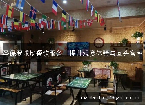 圣保罗球场餐饮服务，提升观赛体验与回头客率